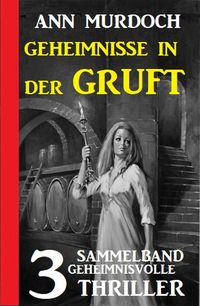 Produktbild: Geheimnisse in der Gruft: Sammelband 3 geheimnisvolle Thriller