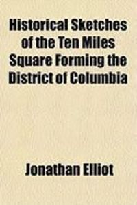 Produktbild: Historical Sketches of the Ten Miles Square Forming the District of Columbia