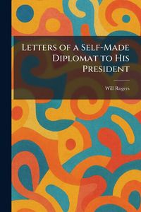 Produktbild: Letters of a Self-Made Diplomat to His President