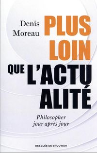Produktbild: Plus loin que l'actualit&eacute; : philosopher jour apr&egrave;s jour