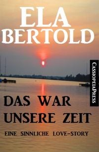 Produktbild: Das war unsere Zeit: Eine sinnliche Love Story