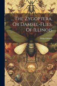 Produktbild: ... The Zygoptera, Or Damsel-flies, Of Illinois