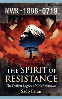 Produktbild: THE SPIRIT OF RESISTANCE The Defiant Legacy of Chief Mkwawa