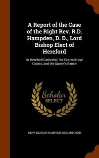 Produktbild: A Report of the Case of the Right Rev. R.D. Hampden, D. D., Lord Bishop Elect of Hereford