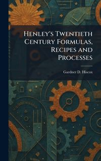 Produktbild: Henley's Twentieth Century Formulas, Recipes and Processes