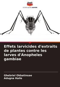 Produktbild: Effets larvicides d'extraits de plantes contre les larves d'Anopheles gambiae