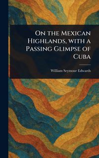Produktbild: On the Mexican Highlands, With a Passing Glimpse of Cuba