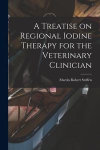 Produktbild: A Treatise on Regional Iodine Therapy for the Veterinary Clinician