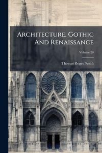 Produktbild: Architecture, Gothic And Renaissance; Volume 20