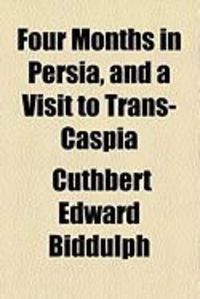 Produktbild: Four Months in Persia, and a Visit to Trans-Caspia