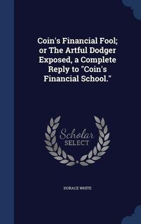 Produktbild: Coin's Financial Fool; or The Artful Dodger Exposed, a Complete Reply to "Coin's Financial School."