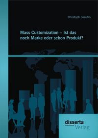 Produktbild: Mass Customization - Ist das noch Marke oder schon Produkt?