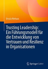 Produktbild: Trusting Leadership: Ein F&uuml;hrungsmodell f&uuml;r die Entwicklung von Vertrauen und Resilienz in Organisationen