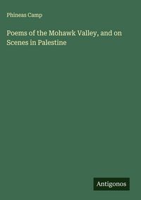 Produktbild: Poems of the Mohawk Valley, and on Scenes in Palestine