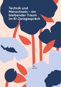 Produktbild: Technik und Menschsein - ein bleibender Traum im KI-Zwiegespr&auml;ch