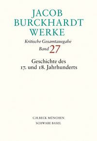 Produktbild: Jacob Burckhardt Werke Bd. 27: Geschichte des 17. und 18. Jahrhunderts