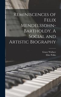 Produktbild: Reminiscences of Felix Mendelssohn-Bartholdy. A Social and Artistic Biography