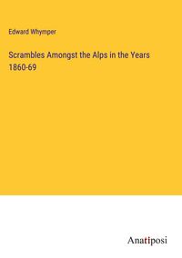 Produktbild: Scrambles Amongst the Alps in the Years 1860-69