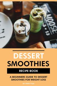 Produktbild: Dessert Smoothies Recipe Book: A Beginners Guide to Dessert Smoothies for Weight Loss