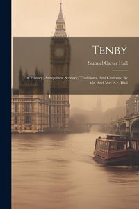 Produktbild: Tenby: Its History, Antiquities, Scenery, Traditions, And Customs, By Mr. And Mrs. S.c. Hall