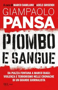 Produktbild: Piombo e sangue. Da Piazza Fontana a Marco Biagi: violenza e terrorismo nelle cronache di un grande giornalista