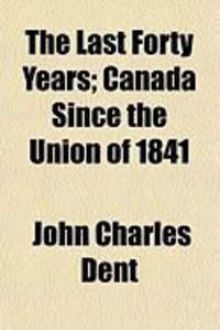 Produktbild: The Last Forty Years; Canada Since the Union of 1841