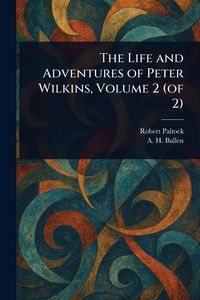 Produktbild: The Life and Adventures of Peter Wilkins, Volume 2 (of 2)