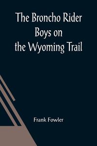 Produktbild: The Broncho Rider Boys on the Wyoming Trail; Or, A Mystery of the Prairie Stampede