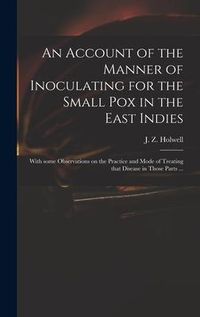 Produktbild: An Account of the Manner of Inoculating for the Small Pox in the East Indies: With Some Observations on the Practice and Mode of Treating That Disease