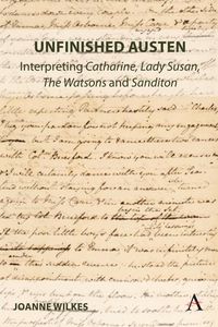 Produktbild: Unfinished Austen: Interpreting "Catharine", "Lady Susan", "The Watsons" and "Sanditon"