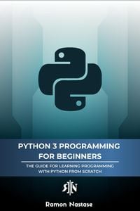 Produktbild: Python 3 Programming for Beginners: The Beginner's Guide for Learning How to Code in Python (version 3.X) From Scratch in Under 7 Days (Computer Progr