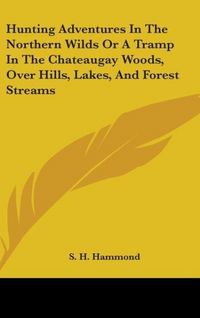 Produktbild: Hammond, S: Hunting Adventures In The Northern Wilds Or A Tr