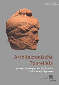 Produktbild: Architektonische Tonreliefs aus den Grabungen der Basilika am Staatsmarkt in Ephesos