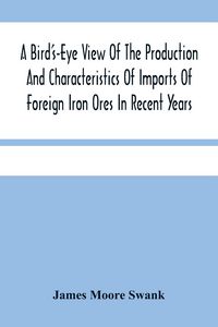 Produktbild: A Bird'S-Eye View Of The Production And Characteristics Of Imports Of Foreign Iron Ores In Recent Years
