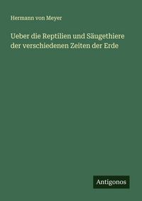 Produktbild: Ueber die Reptilien und S&auml;ugethiere der verschiedenen Zeiten der Erde