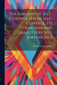 Produktbild: The Kingship of Self-Control [From Self-Control, Its Kingship and Majesty] by W.G. Jordon [Sic]