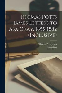 Produktbild: Thomas Potts James Letters to Asa Gray, 1855-1882 (inclusive)