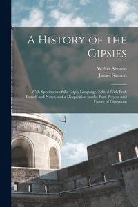 Produktbild: A History of the Gipsies: With Specimens of the Gipsy Language. Edited With Pref. Introd. and Notes, and a Disquisition on the Past, Present and