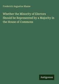Produktbild: Whether the Minority of Electors Should be Represented by a Majority in the House of Commons