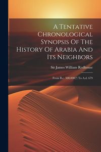 Produktbild: A Tentative Chronological Synopsis Of The History Of Arabia And Its Neighbors: From B.c. 500,000(?) To A.d. 679