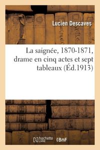 Produktbild: La saign&eacute;e, 1870-1871, drame en cinq actes et sept tableaux