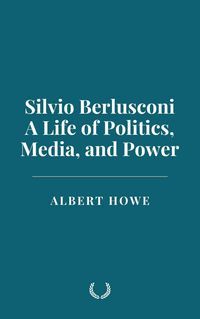 Produktbild: Silvio Berlusconi: A Life of Politics, Media, and Power