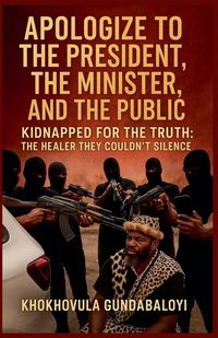 Produktbild: Apologize to the President, the Minister, and the Public; Kidnapped for the Truth - The Healer They Couldn't Silence