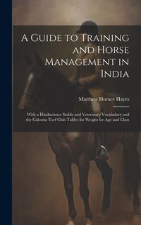Produktbild: A Guide to Training and Horse Management in India: With a Hindustanee Stable and Veterinary Vocabulary and the Calcutta Turf Club Tables for Weight fo