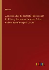 Produktbild: Ansichten &uuml;ber die deutsche Reiterei nach Einf&uuml;hrung des rauchschwachen Pulvers und der Bewaffnung mit Lanzen