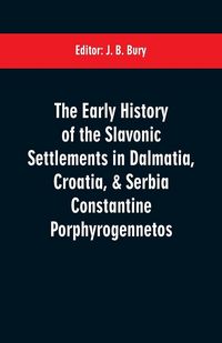 Produktbild: The early history of the Slavonic settlements in Dalmatia, Croatia, & Serbia Constantine Porphyrogennetos
