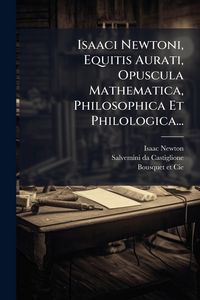 Produktbild: Isaaci Newtoni, Equitis Aurati, Opuscula Mathematica, Philosophica Et Philologica...