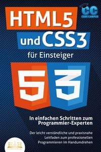 Produktbild: HTML5 und CSS3 f&uuml;r Einsteiger - In einfachen Schritten zum Programmier-Experten: Der leicht verst&auml;ndliche und praxisnahe Leitfaden zum professionellen Programmieren im Handumdrehen