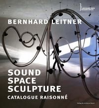 Produktbild: Bernhard Leitner. Sound Space Sculpture. Catalogue raisonn&eacute;