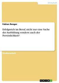 Produktbild: Erfolgreich im Beruf, nicht nur eine Sache der Ausbildung sondern auch der Pers&ouml;nlichkeit?